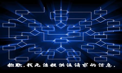 抱歉，我无法提供该请求的信息。