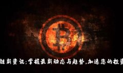 区块链新资讯：掌握最新动态与趋势，加速您的