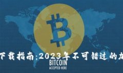 TP钱包官方最新下载指南：2023年不可错过的加密