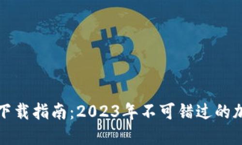 TP钱包官方最新下载指南：2023年不可错过的加密资产管理工具