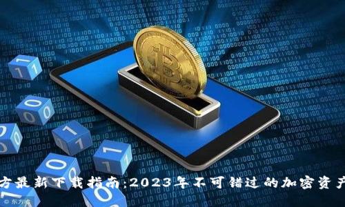 TP钱包官方最新下载指南：2023年不可错过的加密资产管理工具