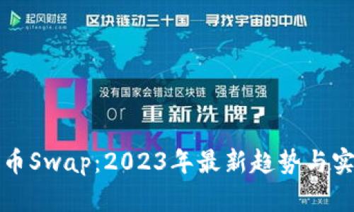 加密货币Swap：2023年最新趋势与实用指南