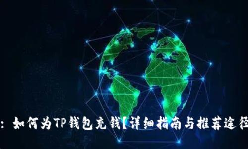 : 如何为TP钱包充钱？详细指南与推荐途径