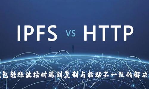 TP钱包转账波场时遇到复制与粘贴不一致的解决方案