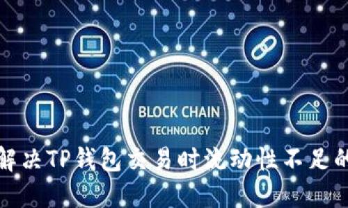 如何解决TP钱包交易时流动性不足的问题