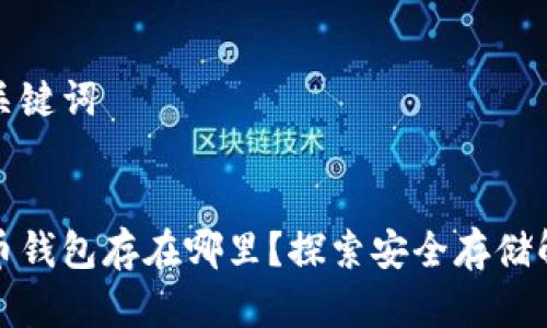 思考和关键词

:
数字货币钱包存在哪里？探索安全存储解决方案