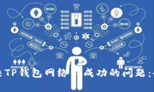 如何解决TP钱包网络不成功的问题：全面指南