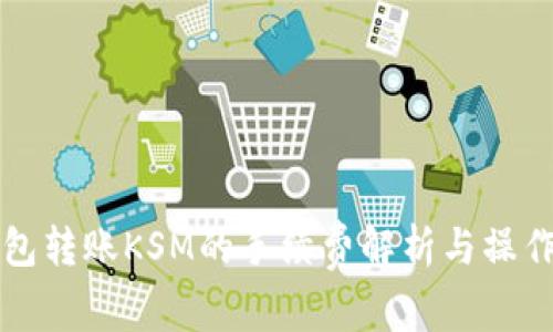 TP钱包转账KSM的手续费解析与操作指南