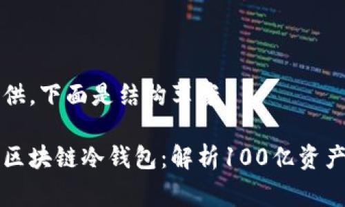 十分内容不易提供，下面是结构草案

如何安全地管理区块链冷钱包：解析100亿资产储存的最佳实践