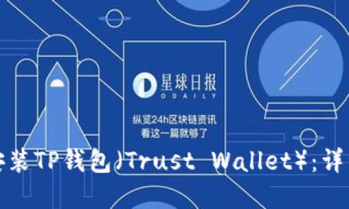如何下载和安装TP钱包（Trust Wallet）：详细教程与技巧