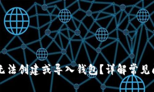 为什么TP钱包无法创建或导入钱包？详解常见问题及解决方案