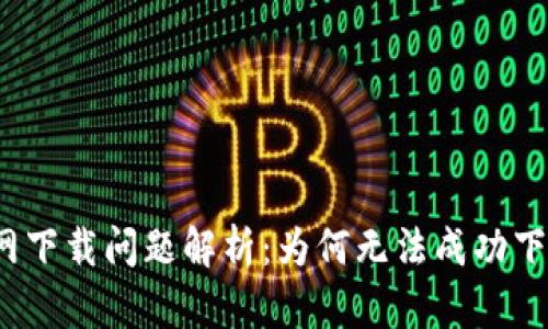 TP钱包官网下载问题解析：为何无法成功下载TP钱包？