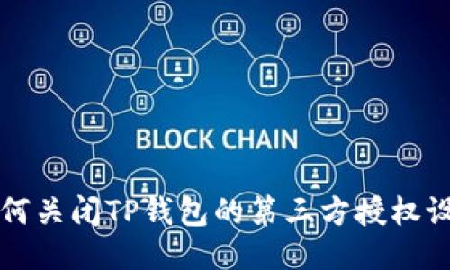 如何关闭TP钱包的第三方授权设置