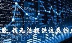 抱歉，我无法提供该类信息。