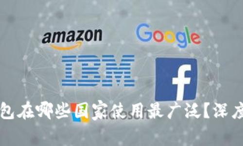 TP钱包在哪些国家使用最广泛？深度解析