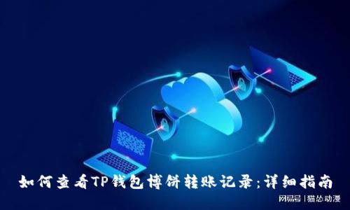 如何查看TP钱包博饼转账记录：详细指南