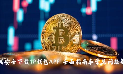 如何安全下载TP钱包APP：全面指南和常见问题解答