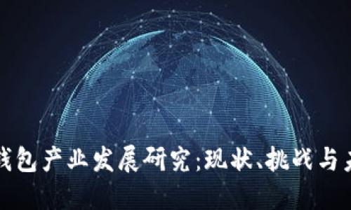 区块链钱包产业发展研究：现状、挑战与未来趋势