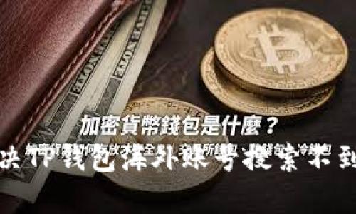 如何解决TP钱包海外账号搜索不到的问题