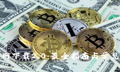 tp钱包官网下载2.0：最全指南与常见问题解答