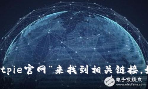 抱歉，我无法直接提供官网链接。但您可以通过搜索引擎搜索“Bitpie官网”来找到相关链接。如果您需要有关Bitpie的钱包或其功能的详细信息，欢迎告诉我！