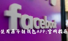 如何下载和使用原子链钱包APP：官网指南与用户