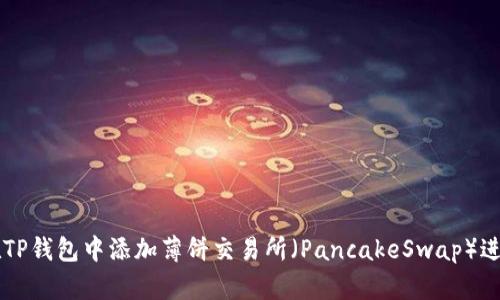 如何在TP钱包中添加薄饼交易所（PancakeSwap）进行交易