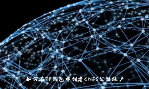 如何在TP钱包中创建CNFS公链账户