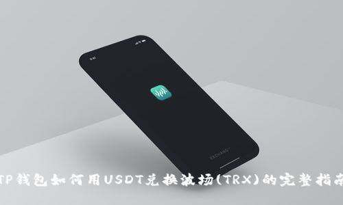 TP钱包如何用USDT兑换波场(TRX)的完整指南