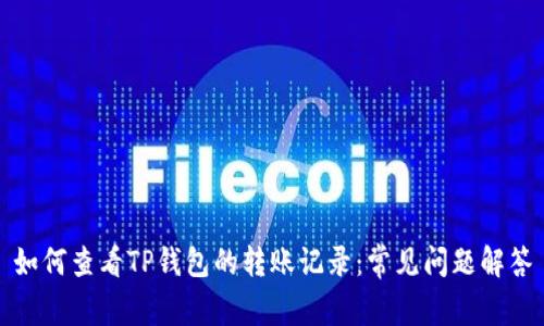 如何查看TP钱包的转账记录：常见问题解答