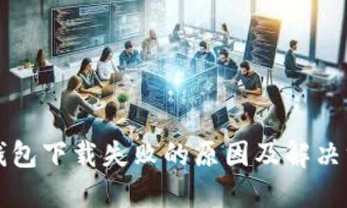 TP钱包下载失败的原因及解决方法