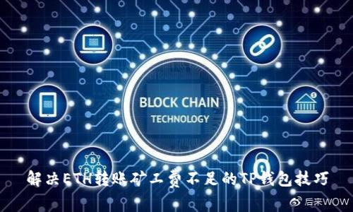 解决ETH转账矿工费不足的TP钱包技巧