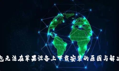 TP钱包无法在苹果设备上下载安装的原因与解决方案