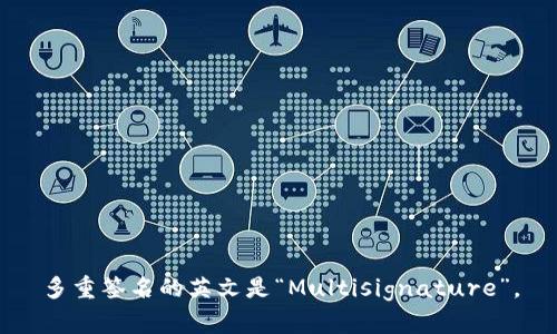 多重签名的英文是“Multisignature”。