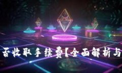 TP钱包是否收取手续费？全面解析与解决方案