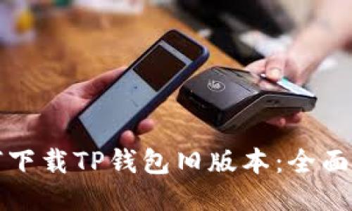 如何下载TP钱包旧版本：全面指南