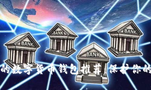 比较安全的数字货币钱包推荐：保护你的资产安全