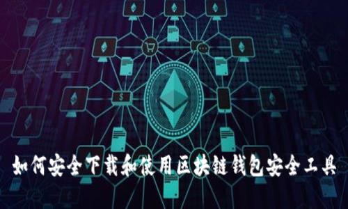 如何安全下载和使用区块链钱包安全工具