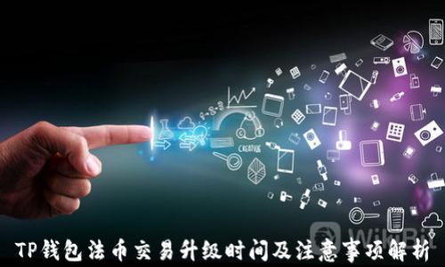 
TP钱包法币交易升级时间及注意事项解析