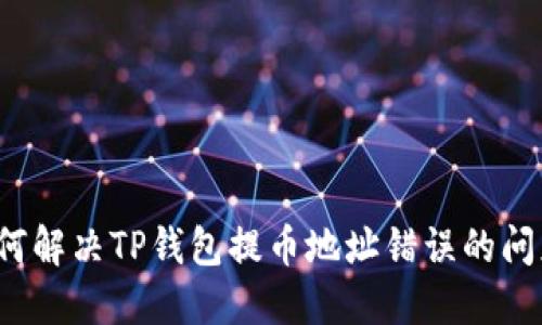 如何解决TP钱包提币地址错误的问题？