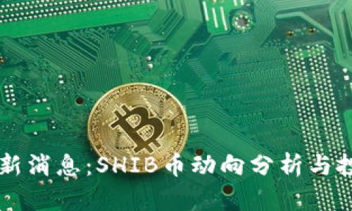 币圈最新消息：SHIB币动向分析与投资前景