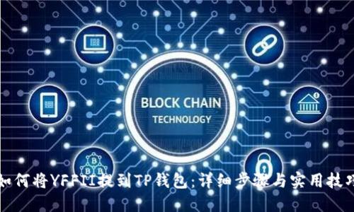 如何将YFFII提到TP钱包：详细步骤与实用技巧