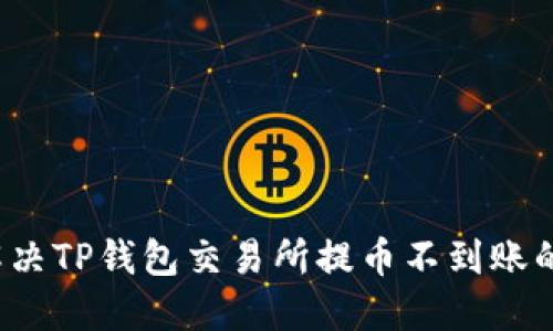 如何解决TP钱包交易所提币不到账的问题？