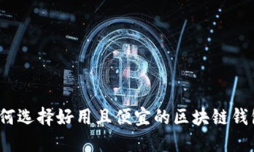 如何选择好用且便宜的区块链钱包？
