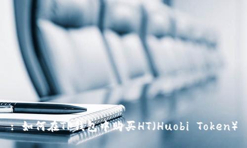 : 如何在TP钱包中购买HT（Huobi Token）