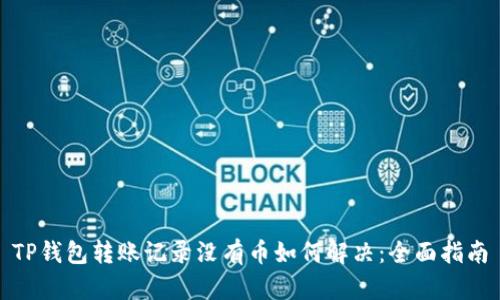 TP钱包转账记录没有币如何解决：全面指南
