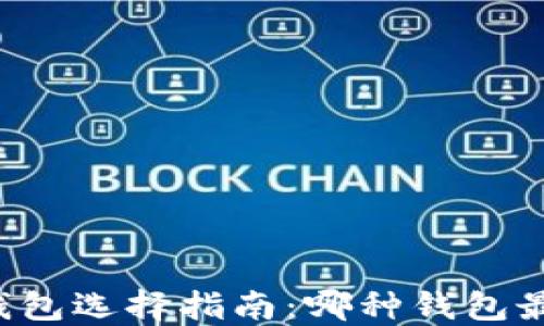 
区块链钱包选择指南：哪种钱包最适合你？