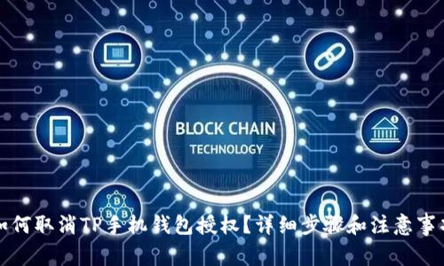 如何取消TP手机钱包授权？详细步骤和注意事项