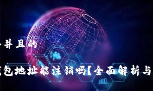 思考一个并且的

虚拟币钱包地址能注销吗？全面解析与安全指南