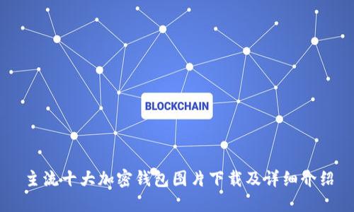 主流十大加密钱包图片下载及详细介绍